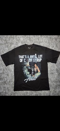 That's A awful lot of cough syrup t shirts