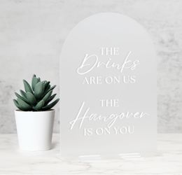 Frosted Acrylic Wedding Sign- 5"x7" The Drinks Are On Us The Hangover Is On You Sign and Base,1/8" Thick | Modern Calligraphy White Lettering Arch Acr