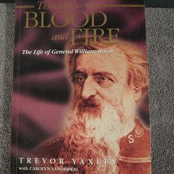 Through Blood and Fire: The Life of General William Booth by Trevor Yaxley