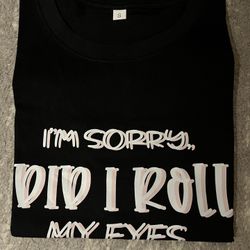 “I’m Sorry Did I Roll My Eyes” T-shirt