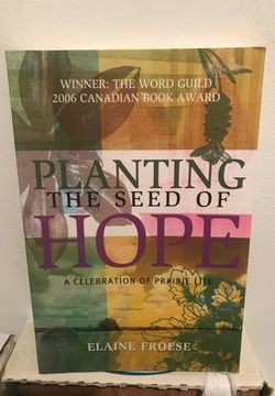 Planting the Seed of Hope A Celebration Of Prairie Life Elaine Froese