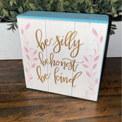 Be Silly, Be Honest, Be Kind Wall Decor Or Decorative Piece To Put On Dresser, Desk...