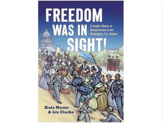 Freedom Was in Sight: A Graphic History of Reconstruction in the Washington, D.C., Region (A Ferris and Ferris Book)