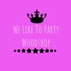 We Like To Party Woodshop