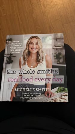 The Whole Smiths Real Food Every Day Cookbook