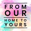 From Our Home To Yours