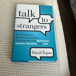Talk to Strangers: How Everyday, Random Encounters Can Expand Your Business, Career, Income, and Life