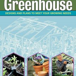 How to Build Your Own Greenhouse Designs and Plans to Meet Your Growing Needs 