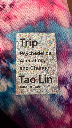 Trip: Psychedelics, Alienation, and Change by Tao Lin (Paperback)