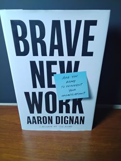Brave New Work: Are You Ready to Reinvent Your Organization? By Aaron Dignan
