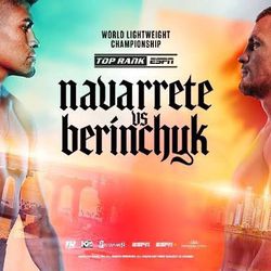  Top Ranking Boxing; Navarrete Vs Berinchyk 
