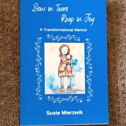 Paperback Book Sow in Tears. Reap in Joy. A Transformational Memoir by Susie Mierzwik