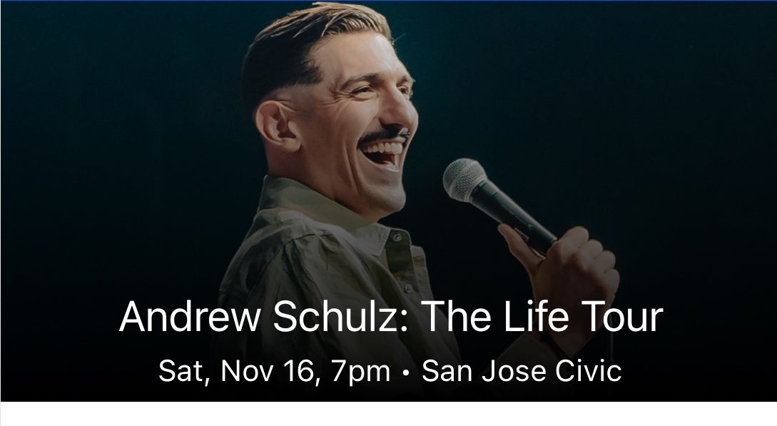 2 TICKETS TO ANDREW SCHULZ 11/16 SAN JOSE CIVIC