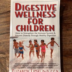 Digestive Wellness for Children: How to Strengthen the Immune System & Prevent Disease Through Healthy Digestion" by Elizabeth Lipski, Ph.D., C.C.N