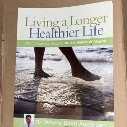 Living a Longer Healthier Life: The Companion Guide to Dr. A's Habits of Health by Dr. Wayne Scott Andersen