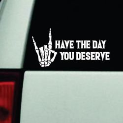 Have The Day You Deserve Car Decal Bumper Sticker Truck Window Windshield