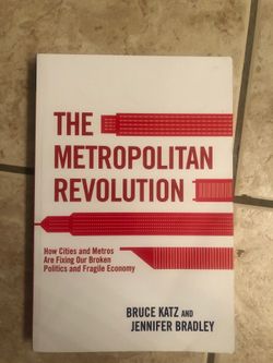 The metropolitan Revolution how cities and metros are fixing our broken politics and fragile economy Bruce Katz and Jennifer Bradley