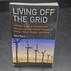 Living off the Grid : A Simple Guide to Creating and Maintaining a Self-Reliant