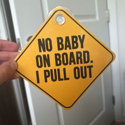 “No Baby On Board I Pull Out “ - Car Sign With Suction Cup