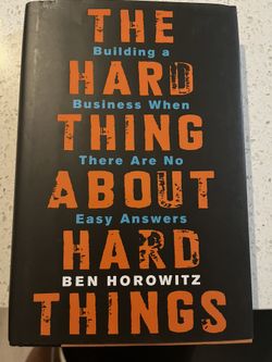 The Hard Thing About Hard Things: Building a Business When There Are No Easy Answers