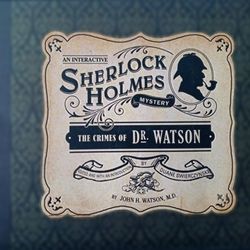 Interactive Sherlock Holmes Mysteries: The Crimes of Dr. Watson