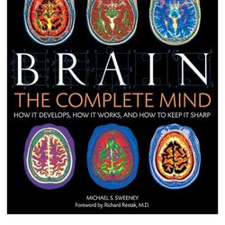 Michael Sweeney Brain: The Complete Mind: How It Develops, How It Works, and How to Keep It Sharp
