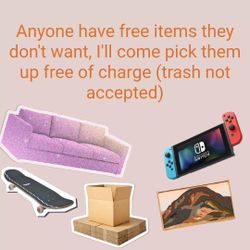 Anyone Have Stuff They Don't Want? Pickup Free Of Charge
