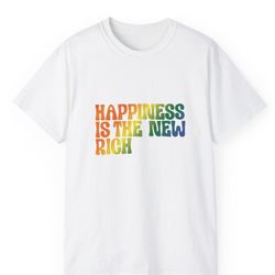 Happiness is The New Rich Available Now Size S-5xL  