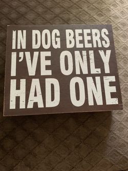 Wood sign -In dog beers I’ve only had one