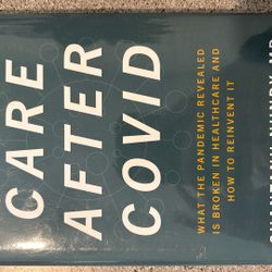 Care After Covid What the Pandemic Revealed is Broken in Healthcare and how to Reinvent it