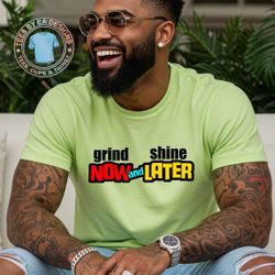 Grind Now And Shine Later Tee - Hustle Hard AF