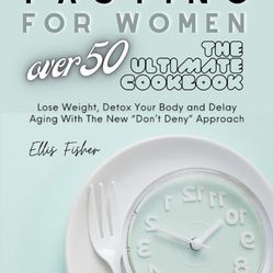 Intermittent Fasting for Women Over 50: Lose Weight, Detox Your Body and Delay Aging With The New "Don't Deny" Approach