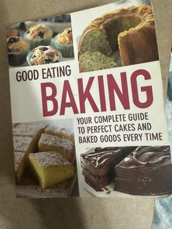 Good Eating Baking Your Complete Guide To Perfect Caked & Baked Goods Every Time