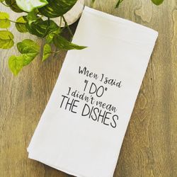 When I Said I Do I Didn’t Mean The Dishes Tea Towel