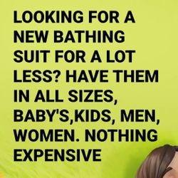 ALL NEW BATHING SUITS!!! ALL SIZES. BABYS, KID'S, MEN, WOMEN. 1&2 PIECES. Great Prices. Nothing Expensive At All. BEAUTIFUL BATHING SUITS. ALL NEW. 