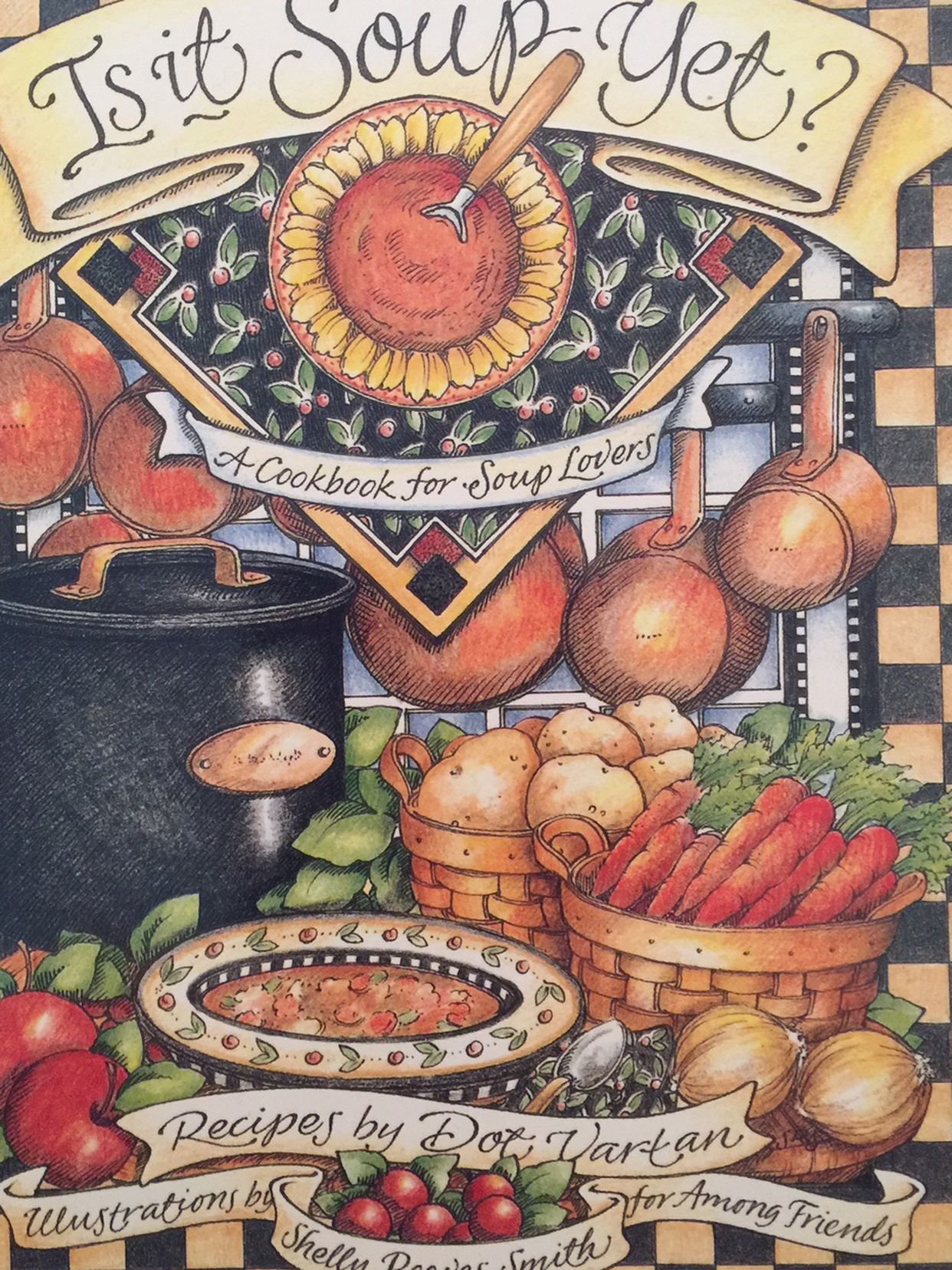 Cook book-“Is it soup yet?” A cookbook for soup lovers, recipes by Dot Vartan