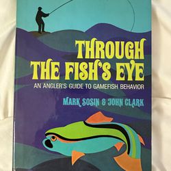 Through the Fish's Eye: An Angler's Guide to Gamefish Behavior By Mark Sosin & John Clark