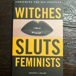 Witches, Sluts, Feminists: Conjuring The Sex Positive (paperback)