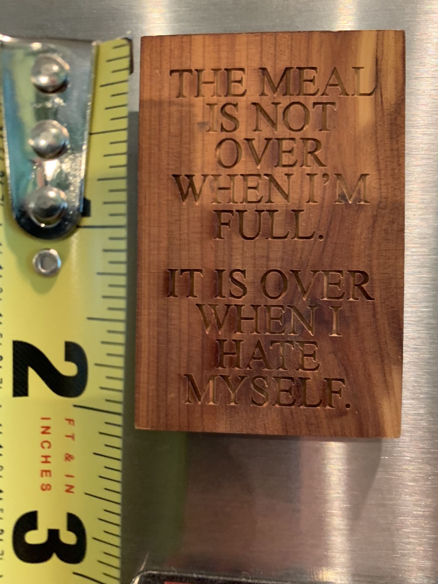 2 Inches Tall Solid Wood Magnet Saying The Meal Is Not Over When I Am Full. It’s Over When I Hate Myself.