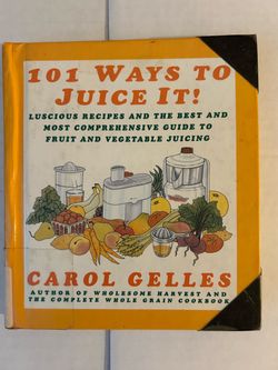 101 Ways to Juice It! by Carol Gelles