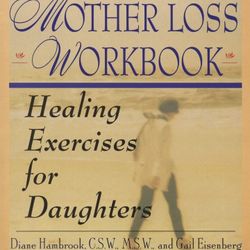 
A Mother Loss Workbook: Healing Exercises for Daughters