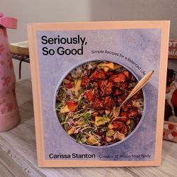 Seriously, So Good: Simple Recipes for a Balanced Life (A Cookbook) Hard Book. 
