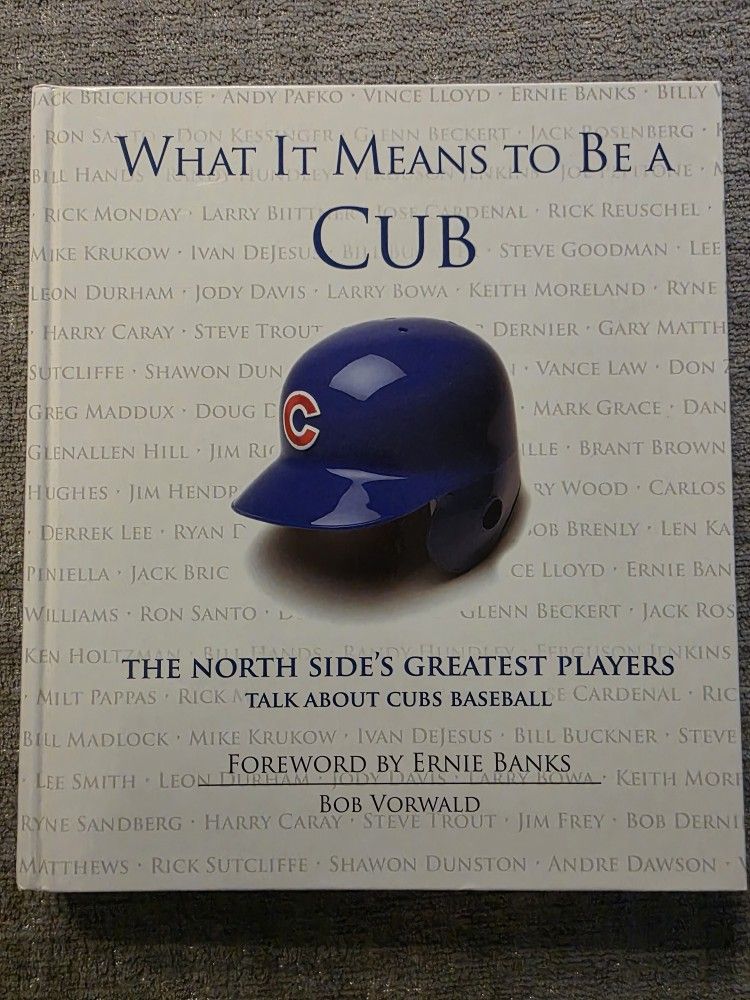 What It Means to Be a Cub: The North Side's Greatest Players Talk About Cubs Baseball" by Bob Vorwald 