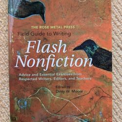 The Rose Metal Press Field Guide To Writing Flash Nonfiction Edited By Dinty W Moore
