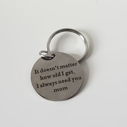 It doesn't matter how old I get I always need you Mom keychain keyring charm silver stainless steel I can combine shipping with other items let me kno