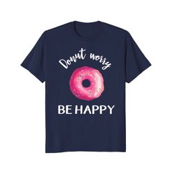 Funny Donut Shirt, Donut Worry Be Happy outfit for men women and kids