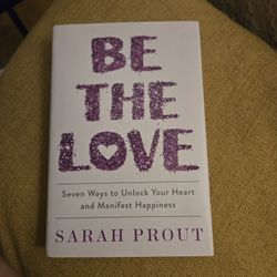 Be the Love: Seven Ways to Unlock Your Heart and Manifest Happiness