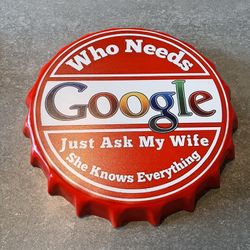 Brand New Google Just Ask My Wife Bottle Cap Sign 