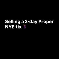 2 Day Proper NYE Tix