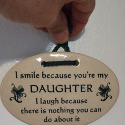 I smile because you're my daughter , I laugh because there is nothing you can do about it